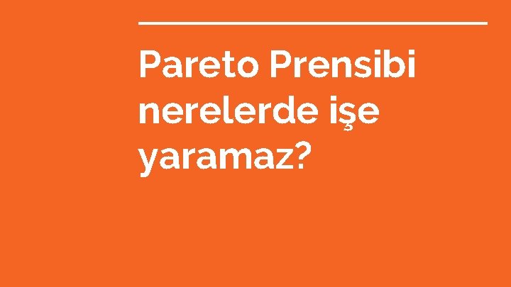 Pareto Prensibi nerelerde işe yaramaz? 