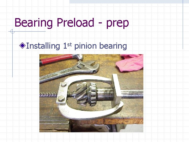 Bearing Preload - prep Installing 1 st pinion bearing 