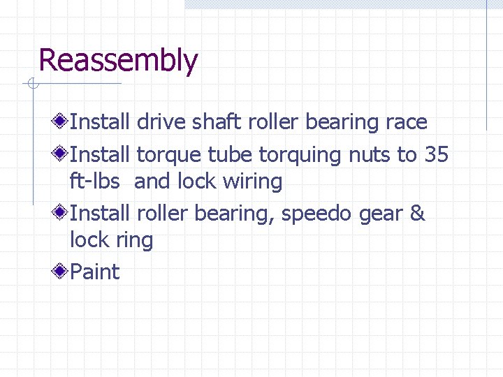 Reassembly Install drive shaft roller bearing race Install torque tube torquing nuts to 35