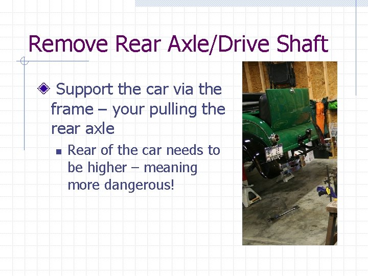 Remove Rear Axle/Drive Shaft Support the car via the frame – your pulling the