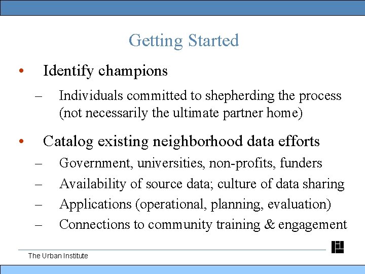 Getting Started • Identify champions – • Individuals committed to shepherding the process (not
