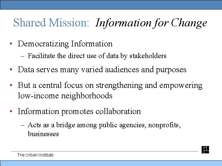 Shared Mission: Information for Change • Democratizing Information – Facilitate the direct use of