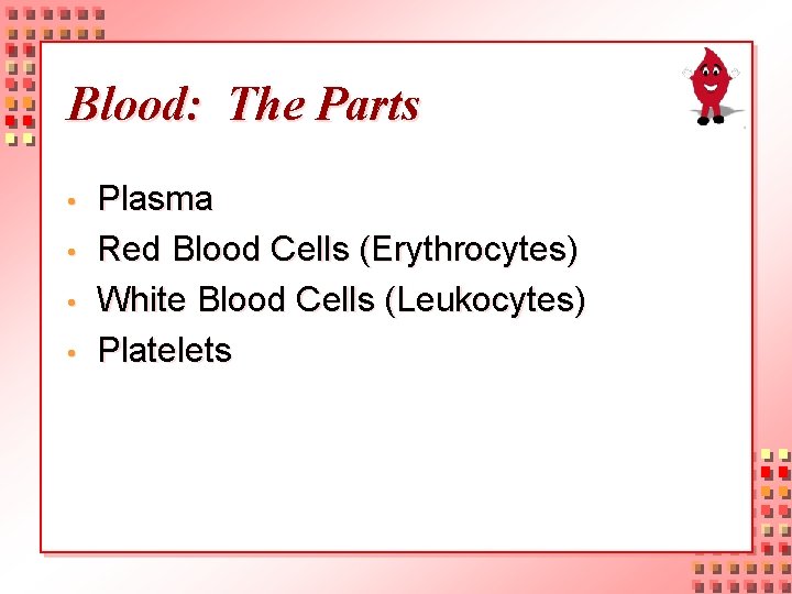 Blood: The Parts • • Plasma Red Blood Cells (Erythrocytes) White Blood Cells (Leukocytes)