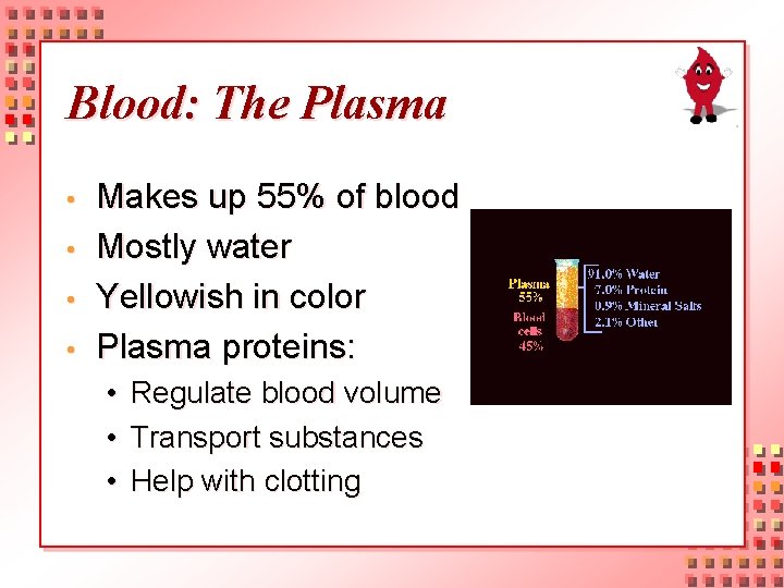 Blood: The Plasma • • Makes up 55% of blood Mostly water Yellowish in
