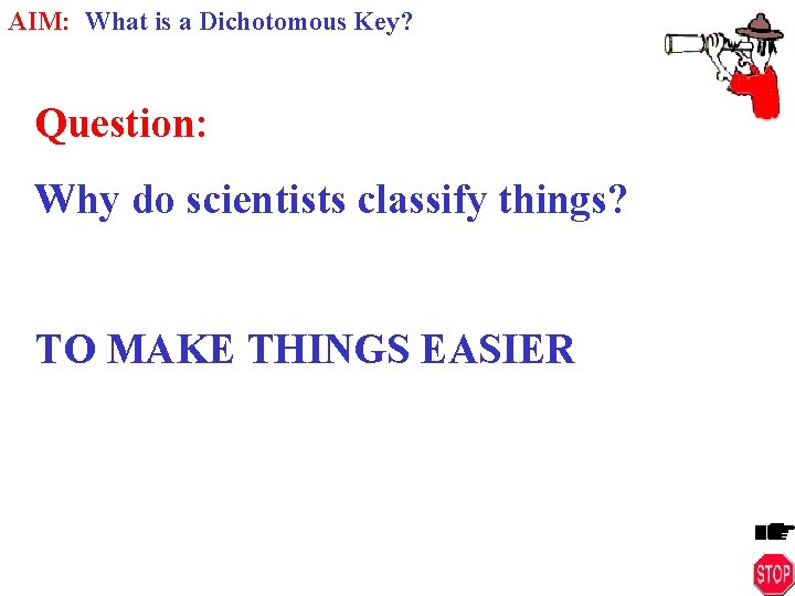 AIM: What is a Dichotomous Key? Question: Why do scientists classify things? TO MAKE