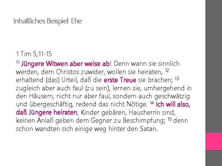 Inhaltliches Beispiel: Ehe 1 Tim 5, 11 -15 11 Jüngere Witwen aber weise ab!