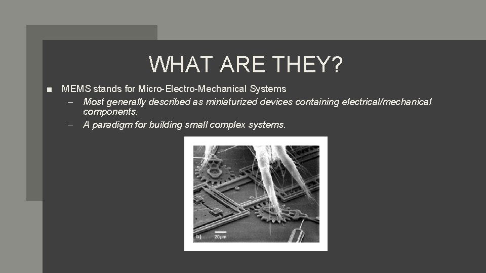 WHAT ARE THEY? ■ MEMS stands for Micro-Electro-Mechanical Systems – Most generally described as