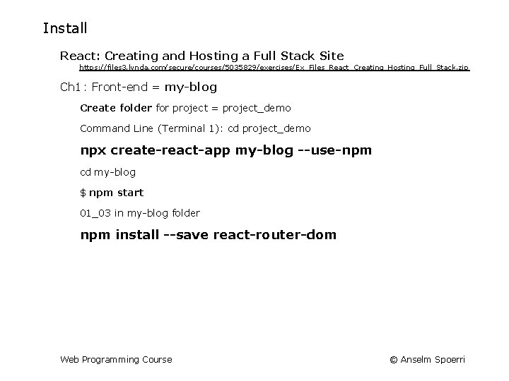 Install React: Creating and Hosting a Full Stack Site https: //files 3. lynda. com/secure/courses/5035829/exercises/Ex_Files_React_Creating_Hosting_Full_Stack.
