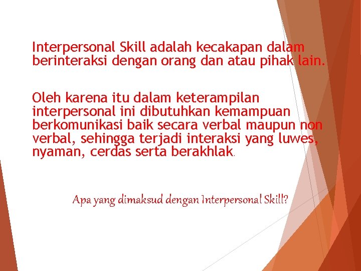 Interpersonal Skill adalah kecakapan dalam berinteraksi dengan orang dan atau pihak lain. Oleh karena