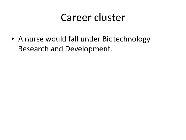 Career cluster • A nurse would fall under Biotechnology Research and Development. Career cluster • A nurse would fall under Biotechnology Research and Development.