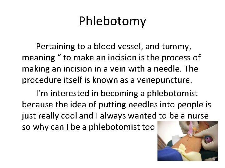 Phlebotomy Pertaining to a blood vessel, and tummy, meaning “ to make an incision Phlebotomy Pertaining to a blood vessel, and tummy, meaning “ to make an incision