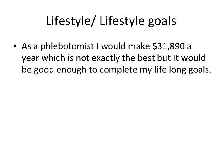Lifestyle/ Lifestyle goals • As a phlebotomist I would make $31, 890 a year Lifestyle/ Lifestyle goals • As a phlebotomist I would make $31, 890 a year