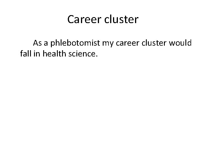 Career cluster As a phlebotomist my career cluster would fall in health science. Career cluster As a phlebotomist my career cluster would fall in health science.