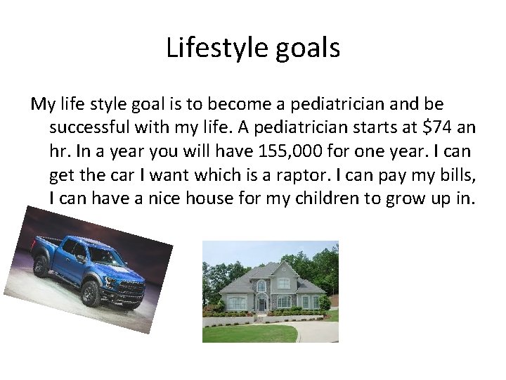 Lifestyle goals My life style goal is to become a pediatrician and be successful Lifestyle goals My life style goal is to become a pediatrician and be successful