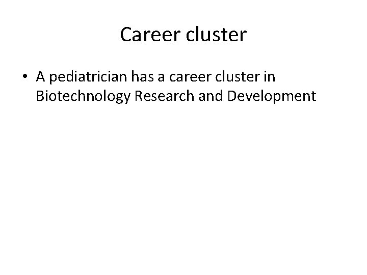 Career cluster • A pediatrician has a career cluster in Biotechnology Research and Development Career cluster • A pediatrician has a career cluster in Biotechnology Research and Development