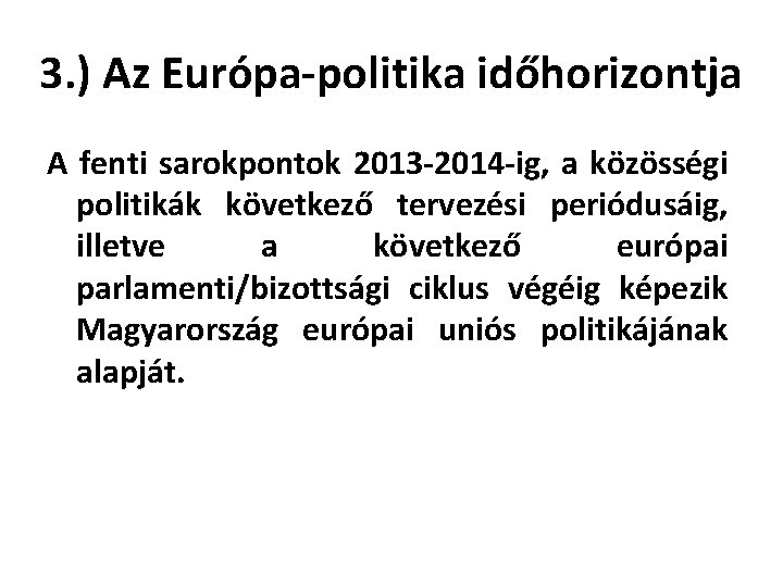 3. ) Az Európa-politika időhorizontja A fenti sarokpontok 2013 -2014 -ig, a közösségi politikák