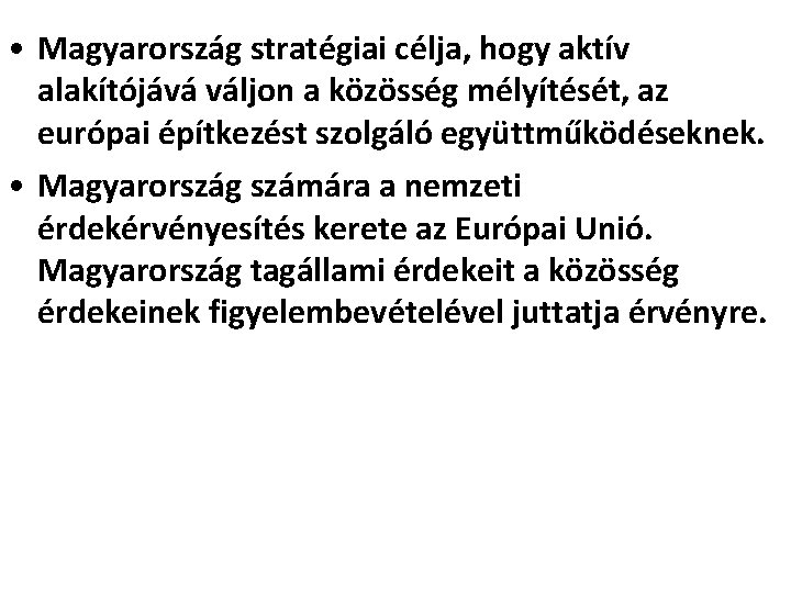  • Magyarország stratégiai célja, hogy aktív alakítójává váljon a közösség mélyítését, az európai