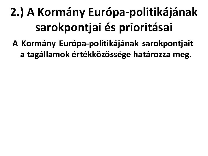 2. ) A Kormány Európa-politikájának sarokpontjai és prioritásai A Kormány Európa-politikájának sarokpontjait a tagállamok