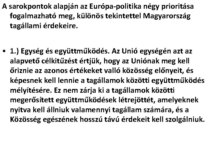 A sarokpontok alapján az Európa-politika négy prioritása fogalmazható meg, különös tekintettel Magyarország tagállami érdekeire.