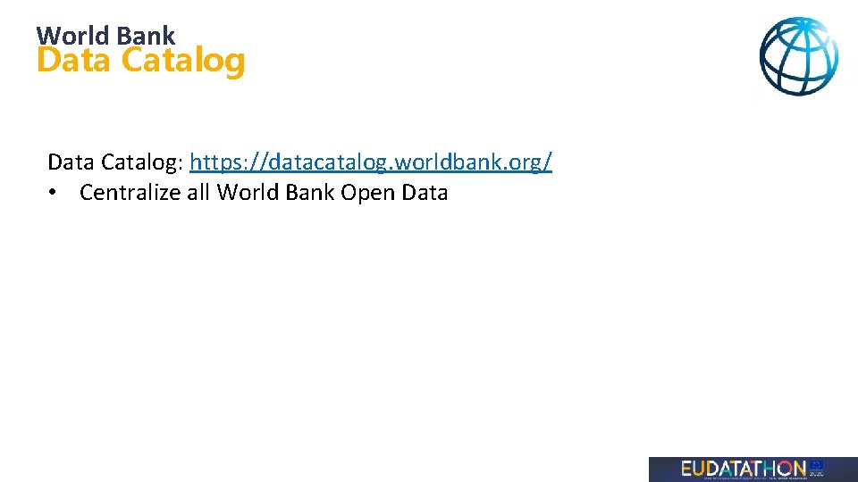World Bank Data Catalog: https: //datacatalog. worldbank. org/ • Centralize all World Bank Open