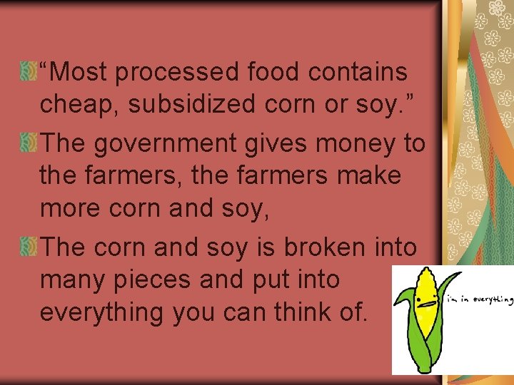 “Most processed food contains cheap, subsidized corn or soy. ” The government gives money