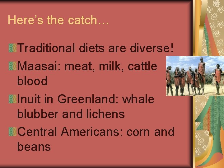 Here’s the catch… Traditional diets are diverse! Maasai: meat, milk, cattle blood Inuit in