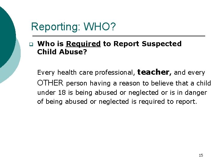 Reporting: WHO? q Who is Required to Report Suspected Child Abuse? Every health care