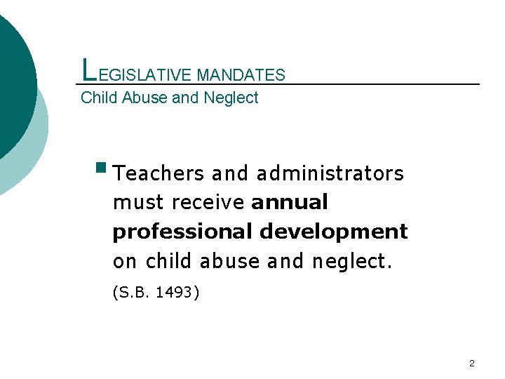 LEGISLATIVE MANDATES Child Abuse and Neglect § Teachers and administrators must receive annual professional