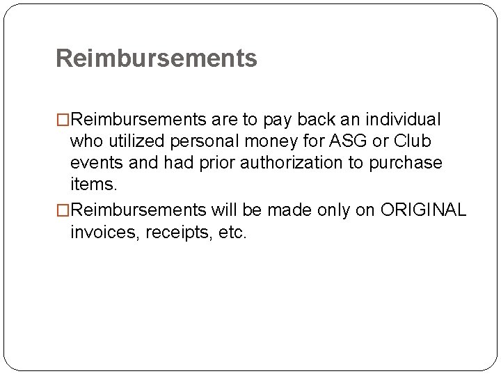 Reimbursements �Reimbursements are to pay back an individual who utilized personal money for ASG