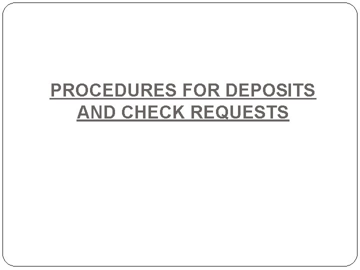 PROCEDURES FOR DEPOSITS AND CHECK REQUESTS 