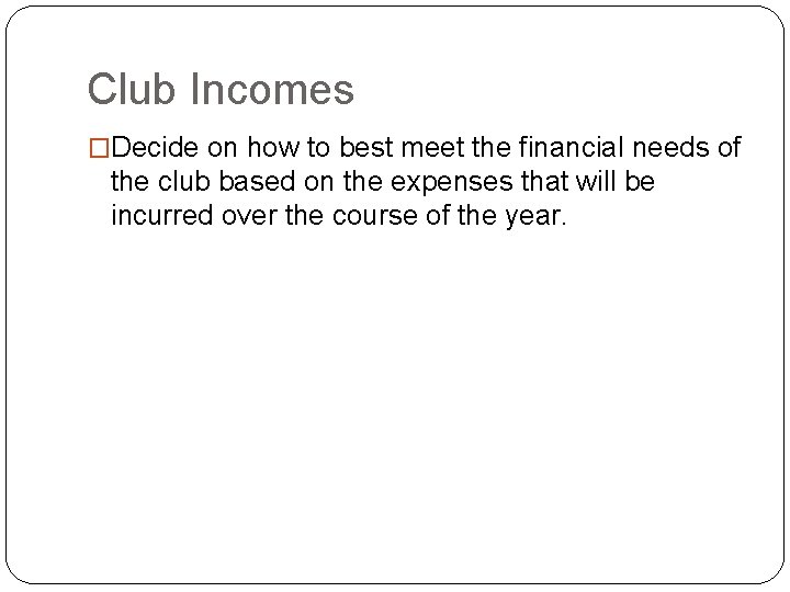 Club Incomes �Decide on how to best meet the financial needs of the club