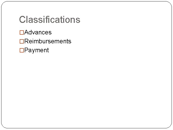 Classifications �Advances �Reimbursements �Payment 