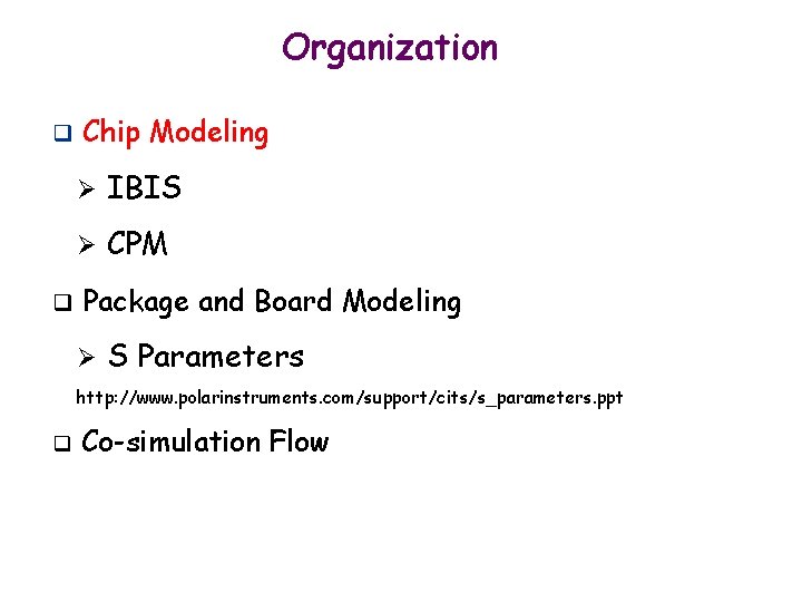 Organization q q Chip Modeling Ø IBIS Ø CPM Package and Board Modeling Ø