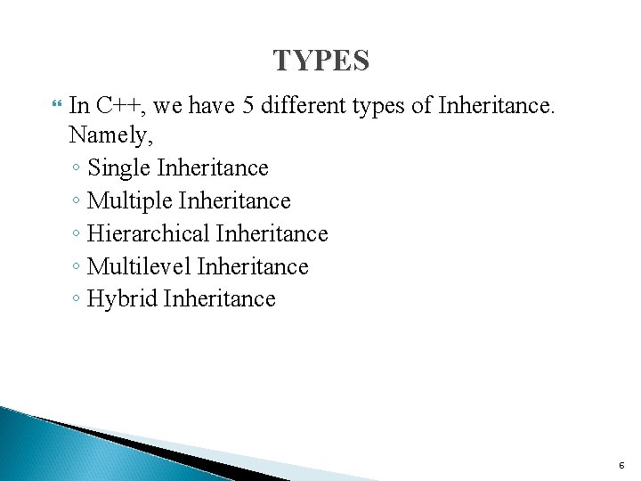 TYPES In C++, we have 5 different types of Inheritance. Namely, ◦ Single Inheritance TYPES In C++, we have 5 different types of Inheritance. Namely, ◦ Single Inheritance