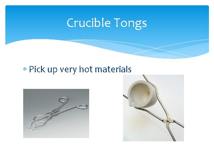 Crucible Tongs Pick up very hot materials 