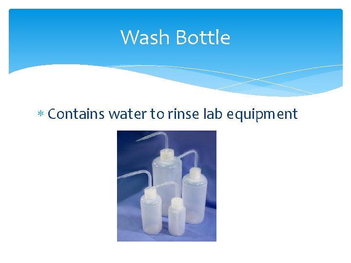 Wash Bottle Contains water to rinse lab equipment 