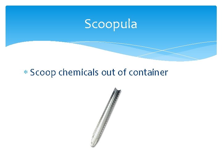 Scoopula Scoop chemicals out of container 