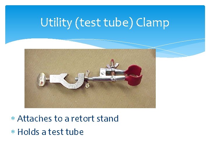 Utility (test tube) Clamp Attaches to a retort stand Holds a test tube 