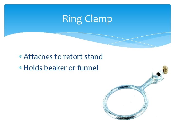 Ring Clamp Attaches to retort stand Holds beaker or funnel 