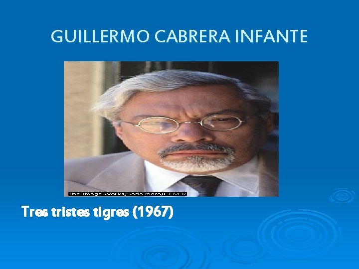 GUILLERMO CABRERA INFANTE Tres tristes tigres (1967) 