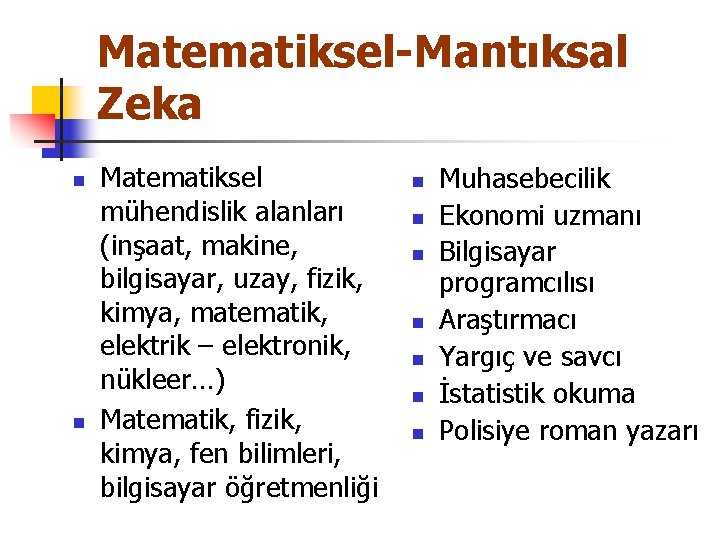 Matematiksel-Mantıksal Zeka n n Matematiksel mühendislik alanları (inşaat, makine, bilgisayar, uzay, fizik, kimya, matematik,