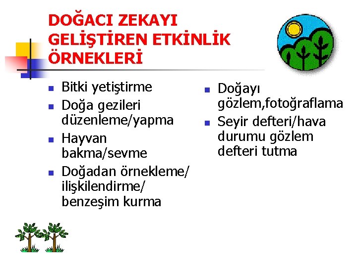 DOĞACI ZEKAYI GELİŞTİREN ETKİNLİK ÖRNEKLERİ n n Bitki yetiştirme Doğa gezileri düzenleme/yapma Hayvan bakma/sevme