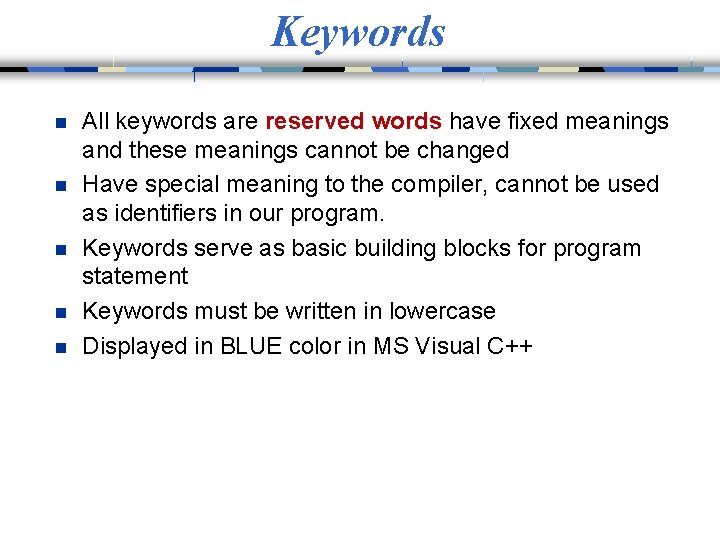Keywords n n n All keywords are reserved words have fixed meanings and these