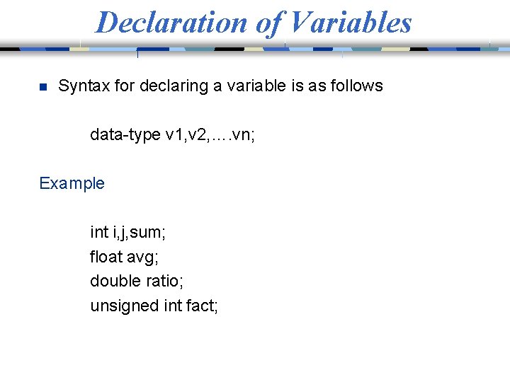Declaration of Variables n Syntax for declaring a variable is as follows data-type v
