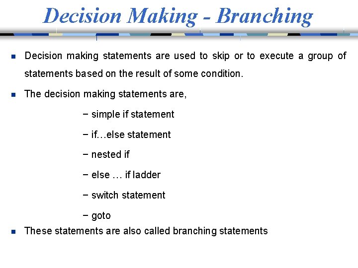 Decision Making - Branching n Decision making statements are used to skip or to