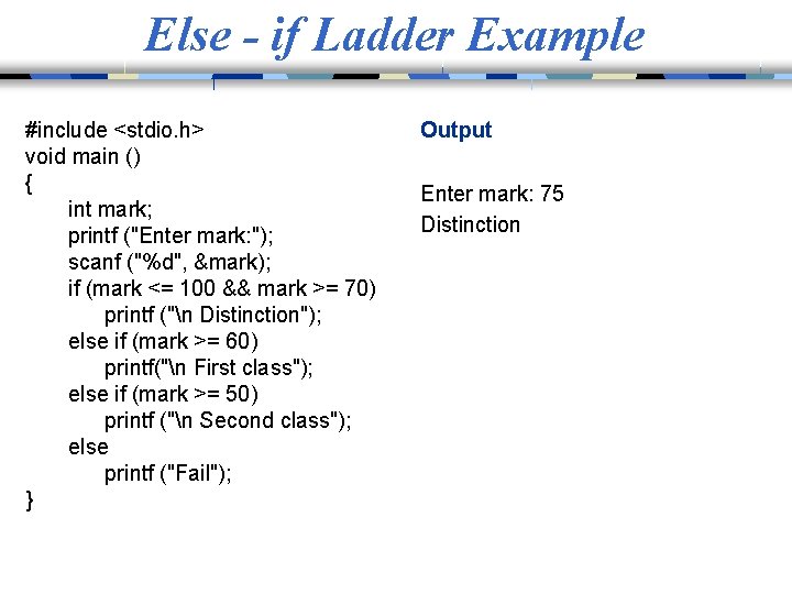 Else - if Ladder Example #include <stdio. h> void main () { int mark;