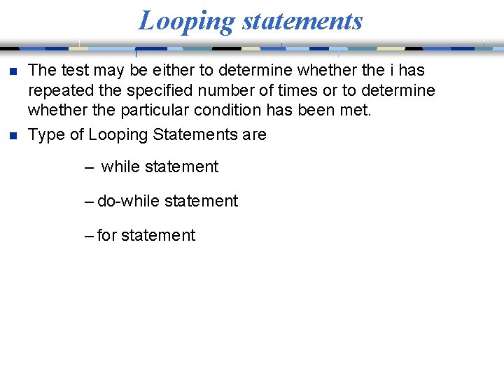 Looping statements n n The test may be either to determine whether the i