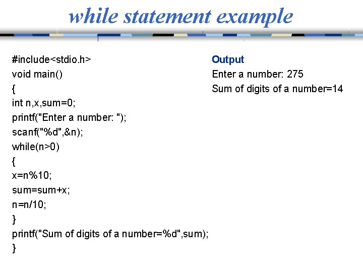 while statement example #include<stdio. h> Output void main() Enter a number: 275 { Sum