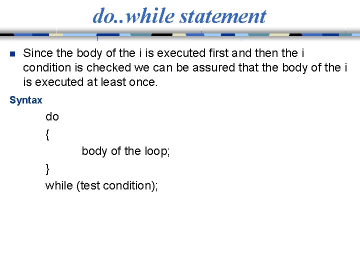 do. . while statement n Since the body of the i is executed first