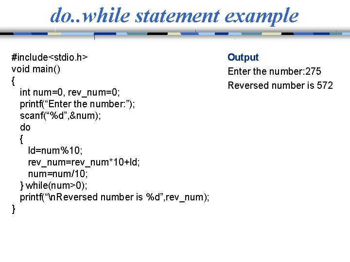 do. . while statement example #include<stdio. h> void main() { int num=0, rev_num=0; printf(“Enter
